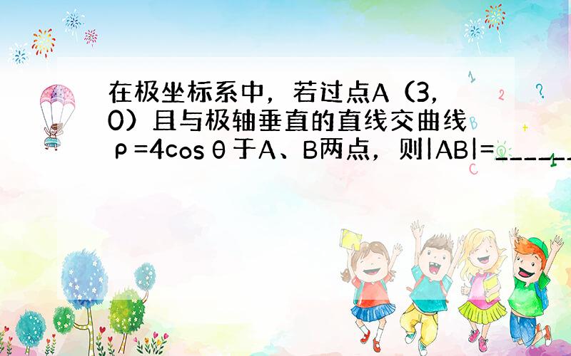 在极坐标系中，若过点A（3，0）且与极轴垂直的直线交曲线ρ=4cosθ于A、B两点，则|AB|=______．