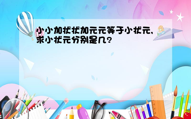 小小加状状加元元等于小状元,求小状元分别是几?