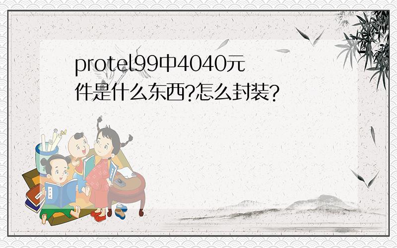 protel99中4040元件是什么东西?怎么封装?