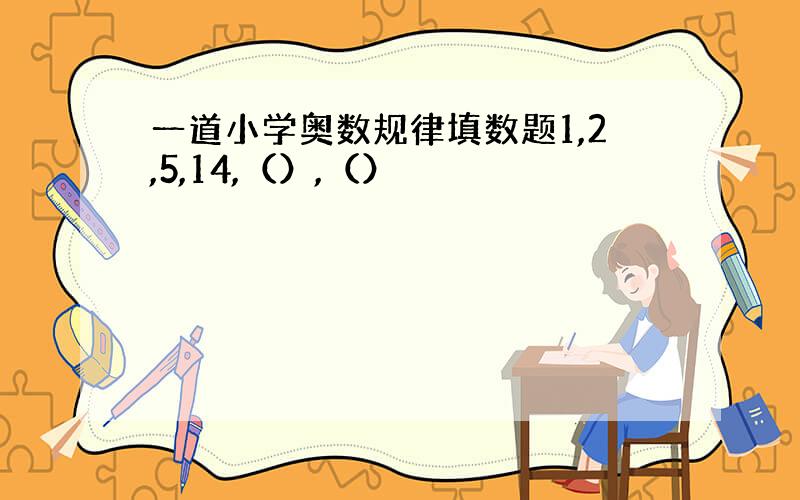 一道小学奥数规律填数题1,2,5,14,（）,（）