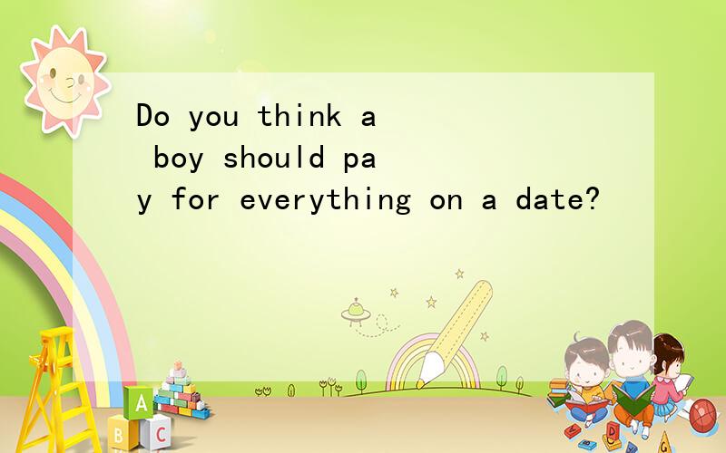 Do you think a boy should pay for everything on a date?