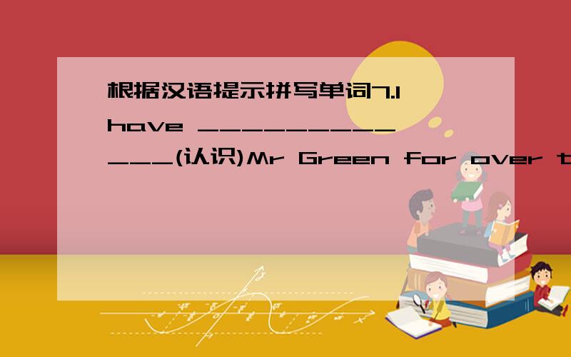 根据汉语提示拼写单词7.I have ____________(认识)Mr Green for over three y