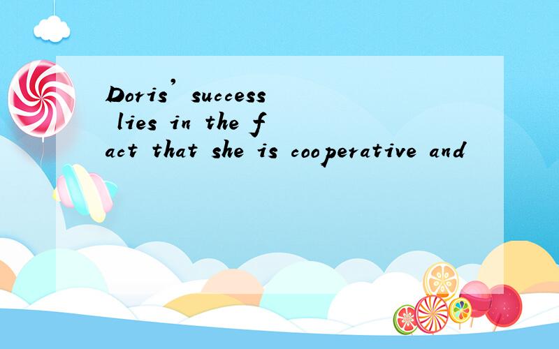 Doris' success lies in the fact that she is cooperative and