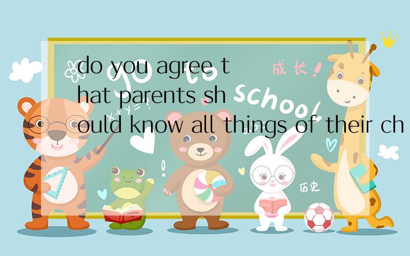 do you agree that parents should know all things of their ch