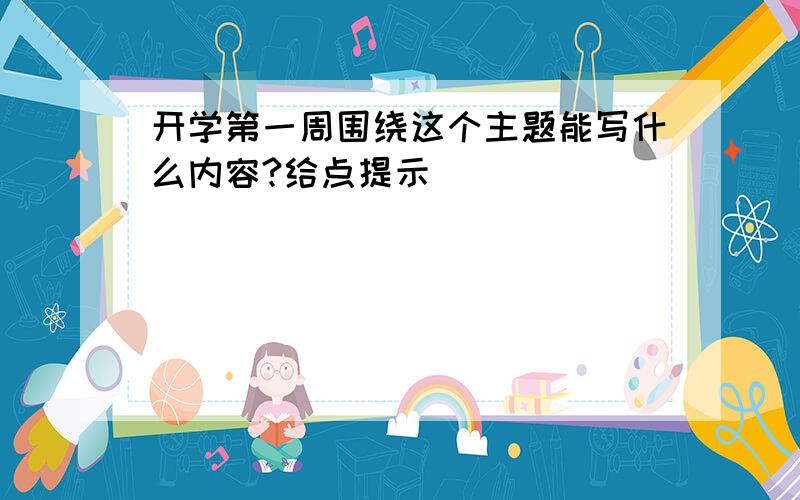 开学第一周围绕这个主题能写什么内容?给点提示