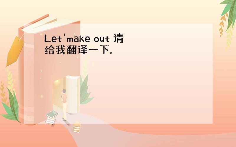 Let'make out 请给我翻译一下.