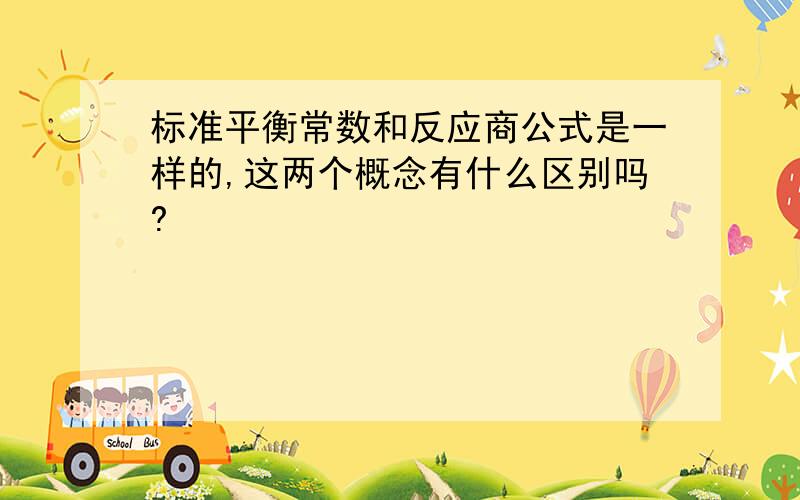 标准平衡常数和反应商公式是一样的,这两个概念有什么区别吗?