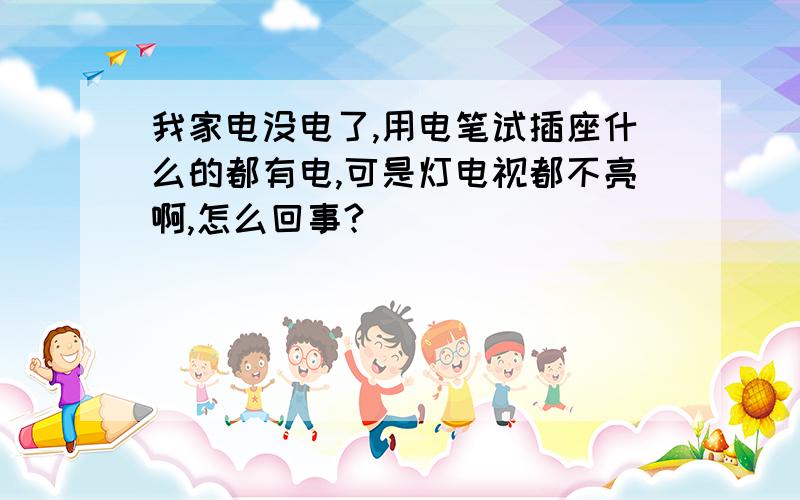 我家电没电了,用电笔试插座什么的都有电,可是灯电视都不亮啊,怎么回事?