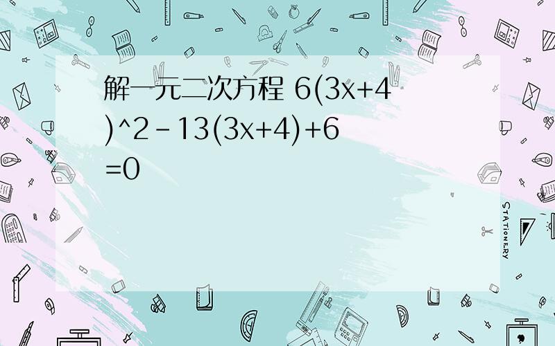 解一元二次方程 6(3x+4)^2-13(3x+4)+6=0