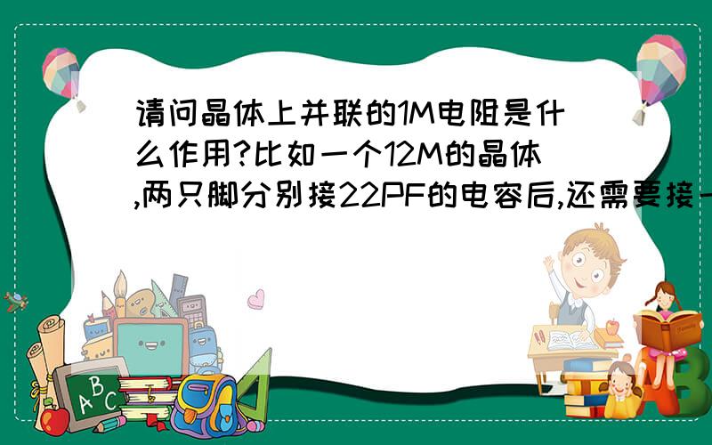 请问晶体上并联的1M电阻是什么作用?比如一个12M的晶体,两只脚分别接22PF的电容后,还需要接一个1M电阻与晶体并联,