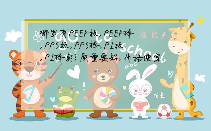 哪里有PEEK板,PEEK棒,PPS板,PPS棒,PI板,PI棒卖?质量要好,价格便宜.