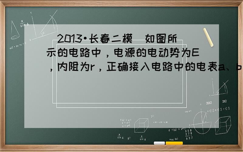 （2013•长春二模）如图所示的电路中，电源的电动势为E，内阻为r，正确接入电路中的电表a、b、c均 有正常示