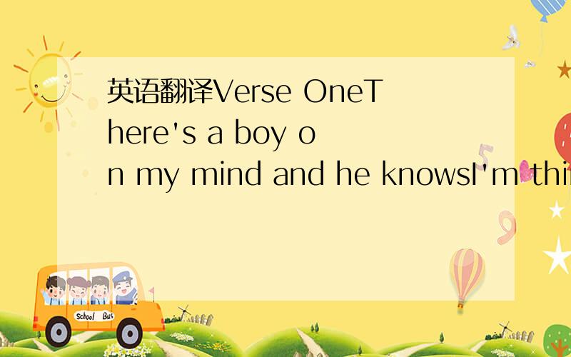 英语翻译Verse OneThere's a boy on my mind and he knowsI'm thinki