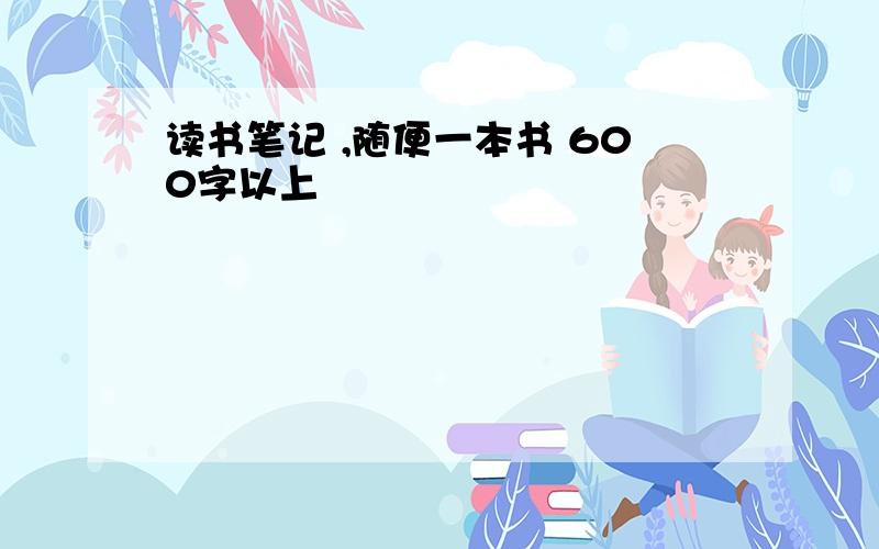 读书笔记 ,随便一本书 600字以上