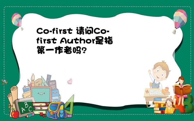 Co-first 请问Co-first Author是指第一作者吗?