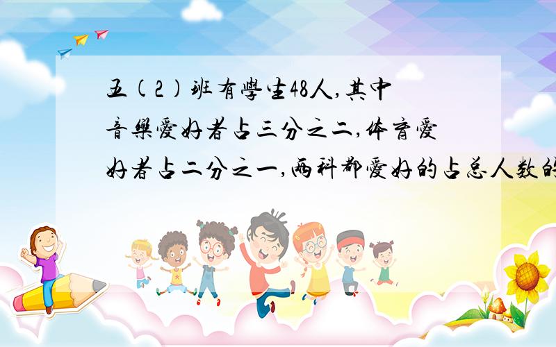 五(2)班有学生48人,其中音乐爱好者占三分之二,体育爱好者占二分之一,两科都爱好的占总人数的几分之几?