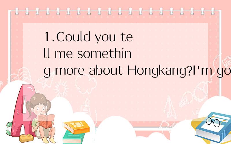 1.Could you tell me something more about Hongkang?I'm going