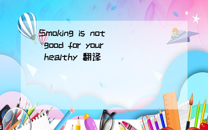 Smoking is not good for your healthy 翻译