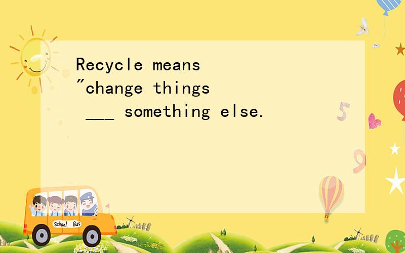 Recycle means 