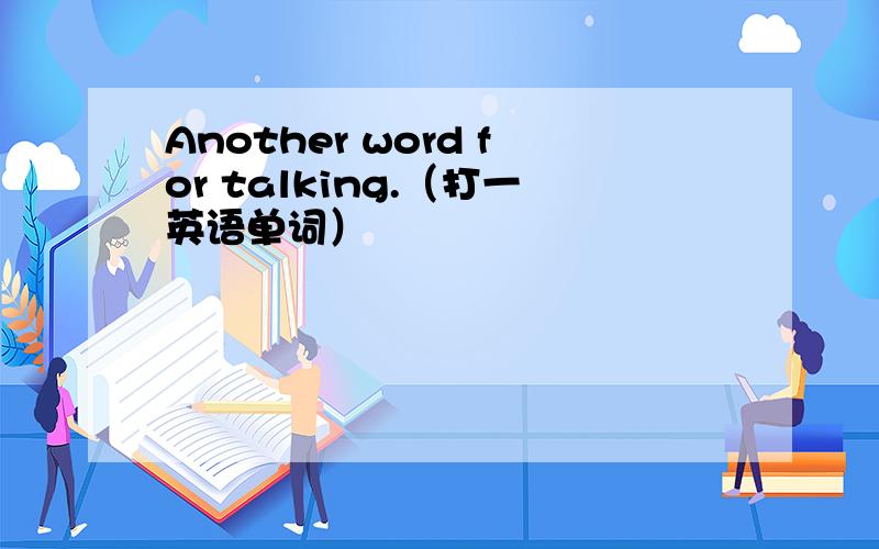 Another word for talking.（打一英语单词）