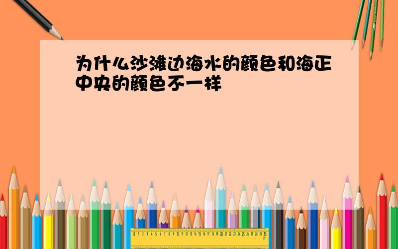 为什么沙滩边海水的颜色和海正中央的颜色不一样