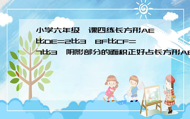 小学六年级一课四练长方形AE比DE=2比3,BF比CF=7比3,阴影部分的面积正好占长方形ABCD面积的二分之一