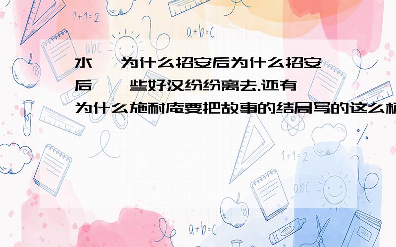 水浒 为什么招安后为什么招安后,一些好汉纷纷离去.还有,为什么施耐庵要把故事的结局写的这么杯具.为什么宋江执意招安呢我也