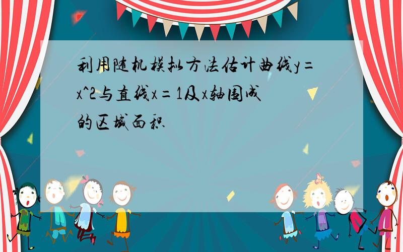 利用随机模拟方法估计曲线y=x^2与直线x=1及x轴围成的区域面积