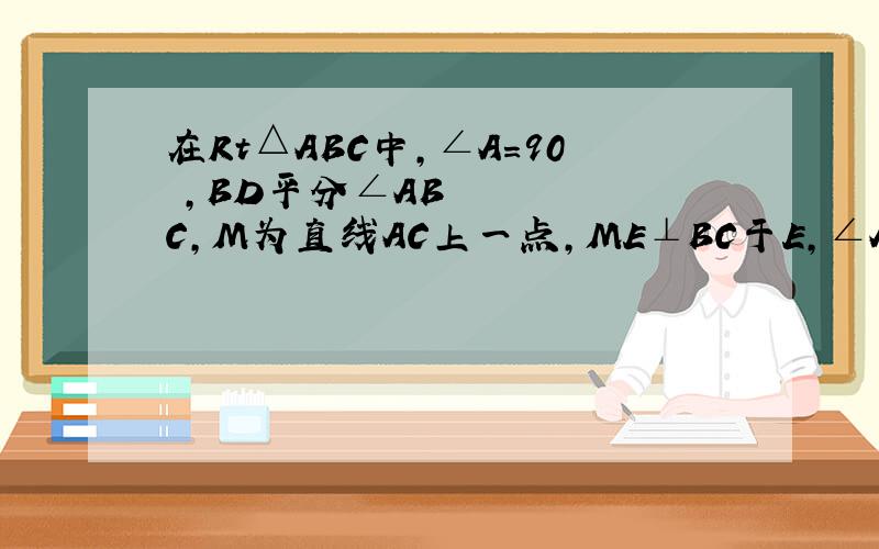 在Rt△ABC中,∠A＝90º,BD平分∠ABC,M为直线AC上一点,ME⊥BC于E,∠AME的平分线交AB于