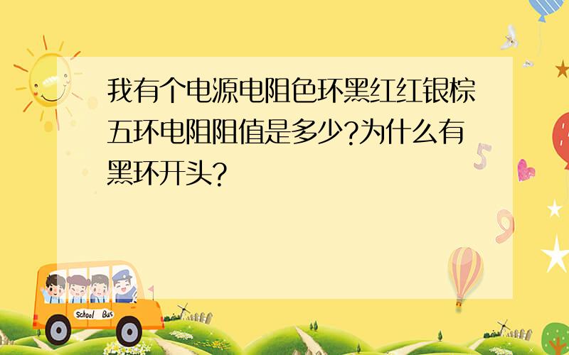 我有个电源电阻色环黑红红银棕五环电阻阻值是多少?为什么有黑环开头?