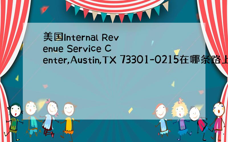 美国Internal Revenue Service Center,Austin,TX 73301-0215在哪条路上?