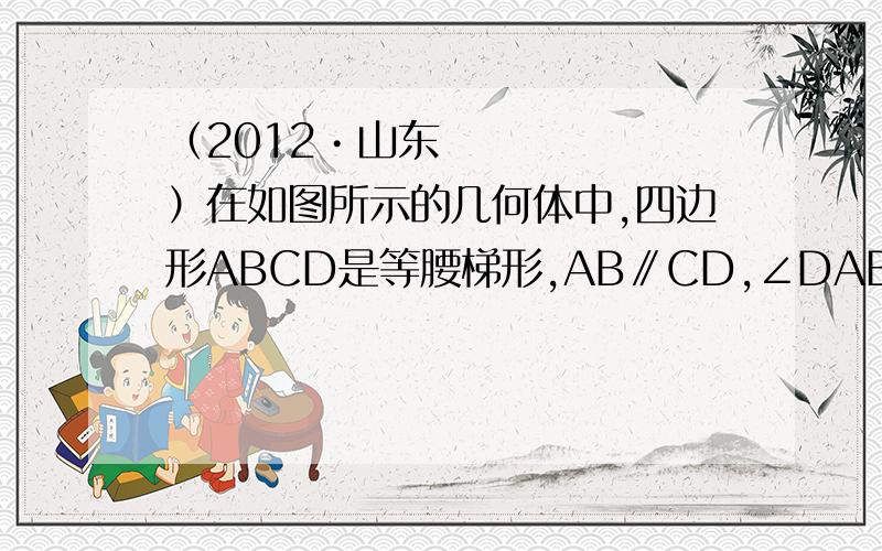 （2012•山东）在如图所示的几何体中,四边形ABCD是等腰梯形,AB∥CD,∠DAB=60°,FC⊥平面A