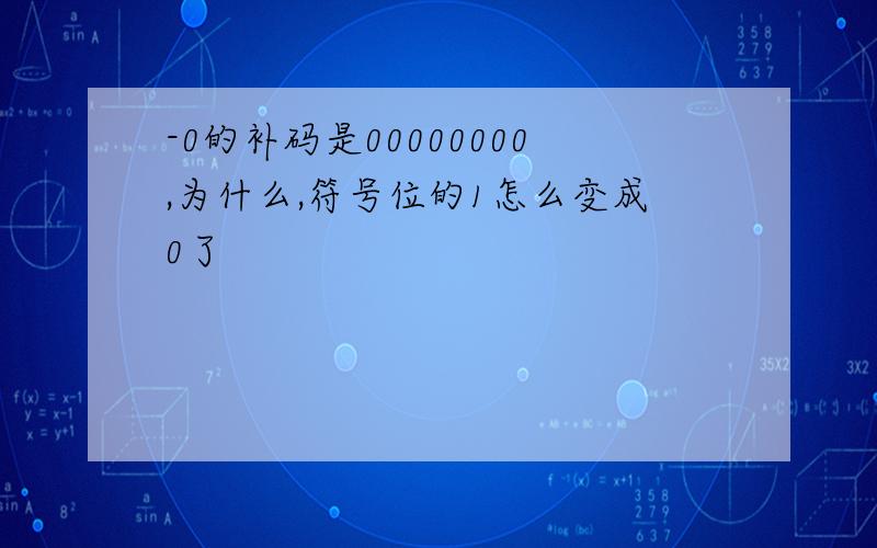 -0的补码是00000000,为什么,符号位的1怎么变成0了