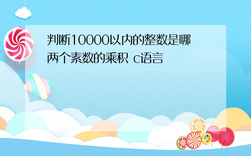 判断10000以内的整数是哪两个素数的乘积 c语言