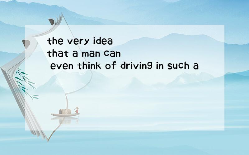 the very idea that a man can even think of driving in such a