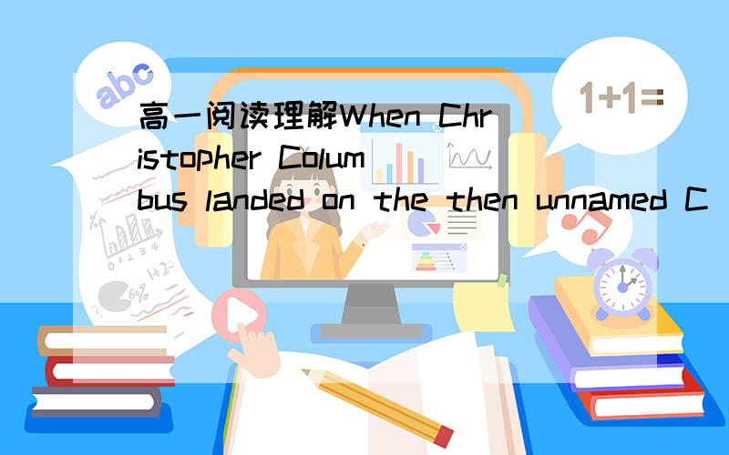 高一阅读理解When Christopher Columbus landed on the then unnamed C