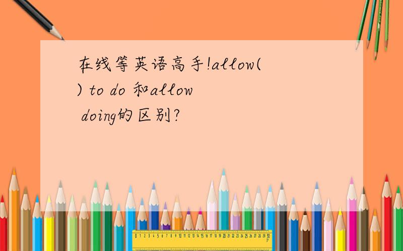 在线等英语高手!allow() to do 和allow doing的区别?