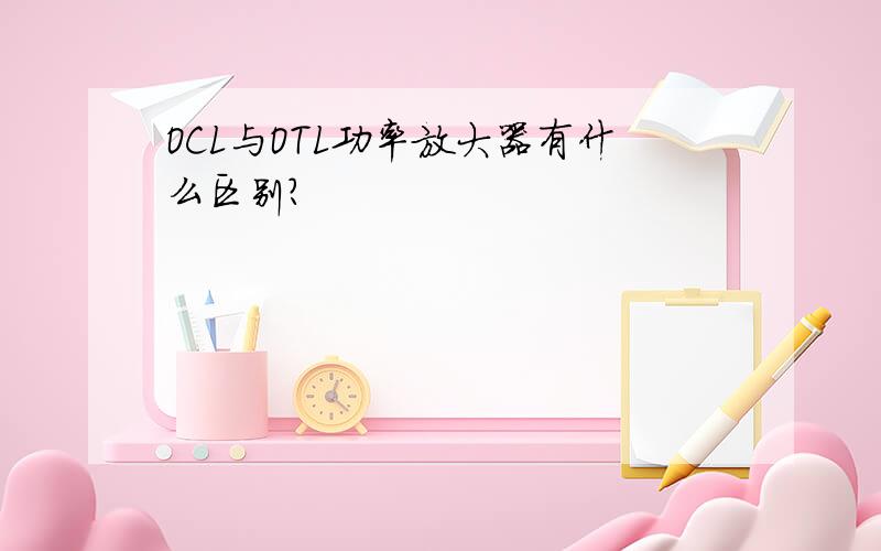 OCL与OTL功率放大器有什么区别?