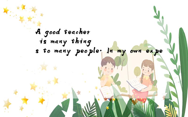 A good teacher is many things to many people. In my own expe