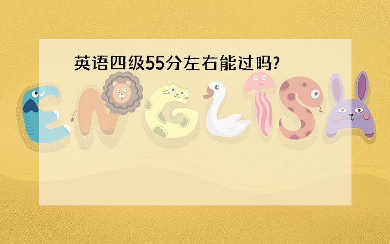 英语四级55分左右能过吗?