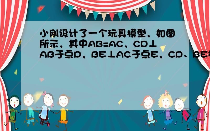 小刚设计了一个玩具模型，如图所示，其中AB=AC，CD⊥AB于点D，BE⊥AC于点E，CD、BE相交于点O，为了使图形美