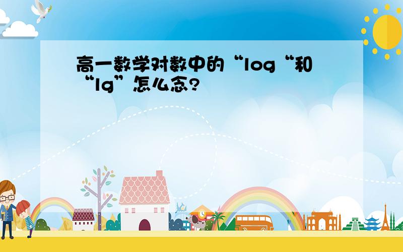 高一数学对数中的“log“和“lg”怎么念?