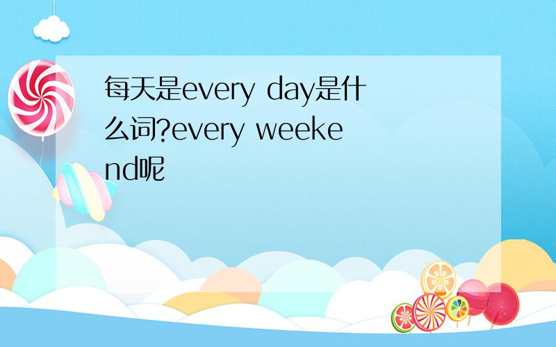 每天是every day是什么词?every weekend呢