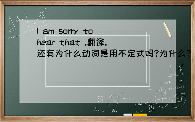 I am sorry to hear that .翻译.还有为什么动词是用不定式吗?为什么?