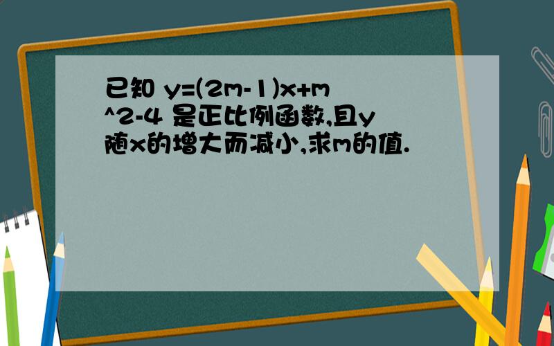 已知 y=(2m-1)x+m^2-4 是正比例函数,且y随x的增大而减小,求m的值.