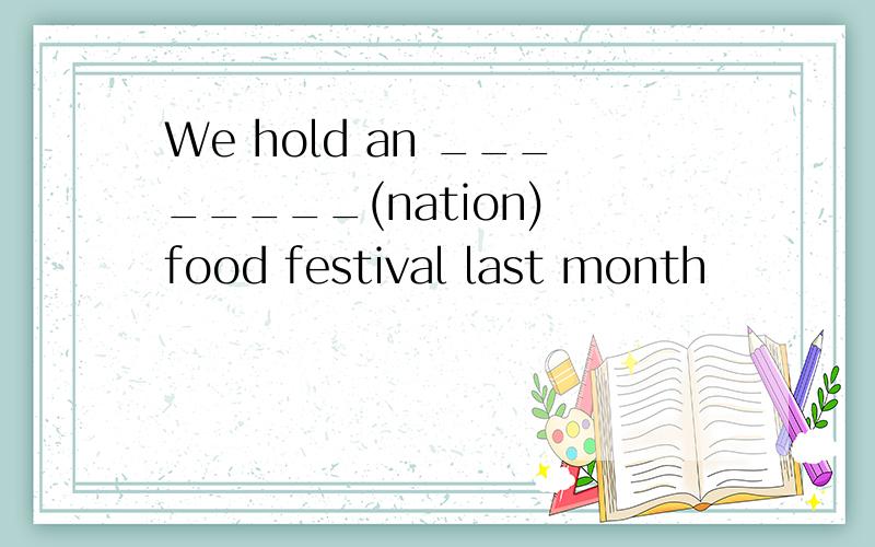 We hold an ________(nation) food festival last month