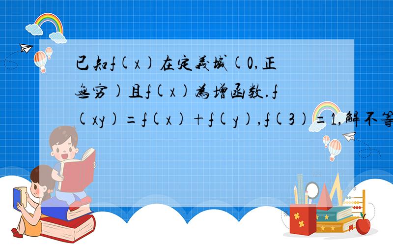 已知f(x)在定义域(0,正无穷)且f(x)为增函数.f(xy)=f(x)+f(y),f(3)=1,解不等式f(a)>f