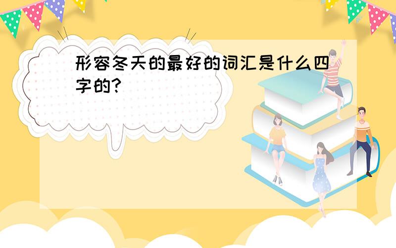 形容冬天的最好的词汇是什么四字的?