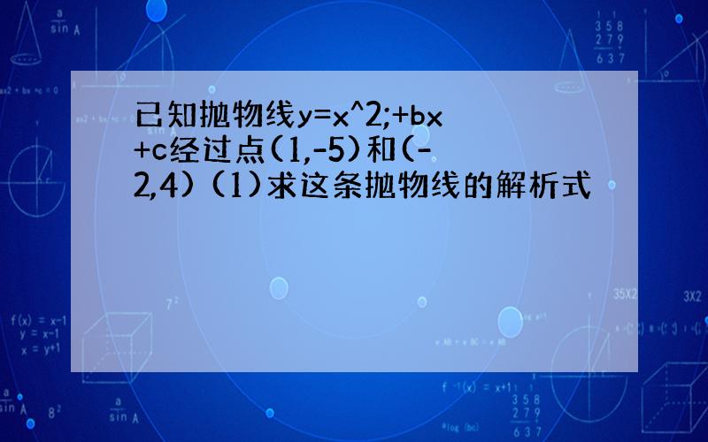 已知抛物线y=x^2;+bx+c经过点(1,-5)和(-2,4) (1)求这条抛物线的解析式