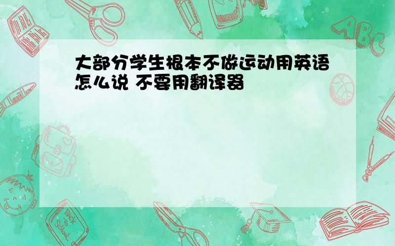 大部分学生根本不做运动用英语怎么说 不要用翻译器